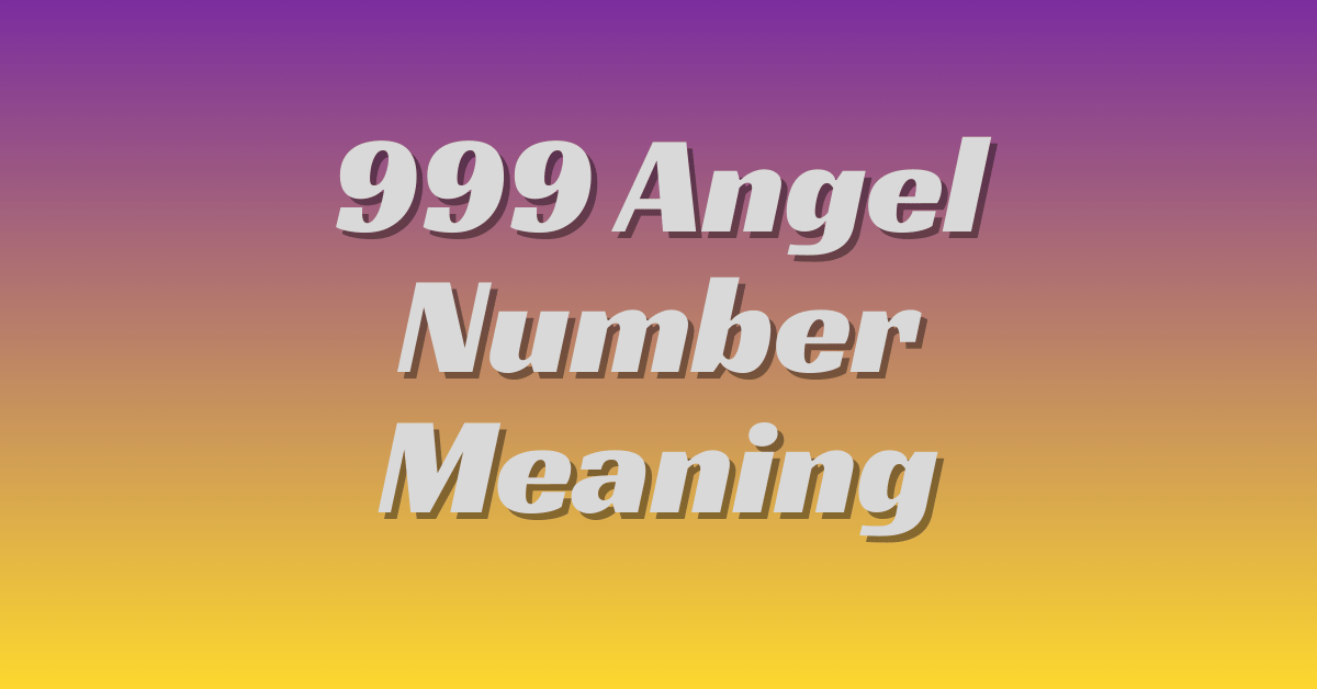 What Does the 999 Angel Number Mean?
