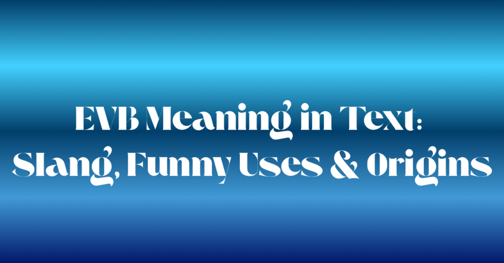 EVB Meaning in Text: Slang, Funny Uses & Origins