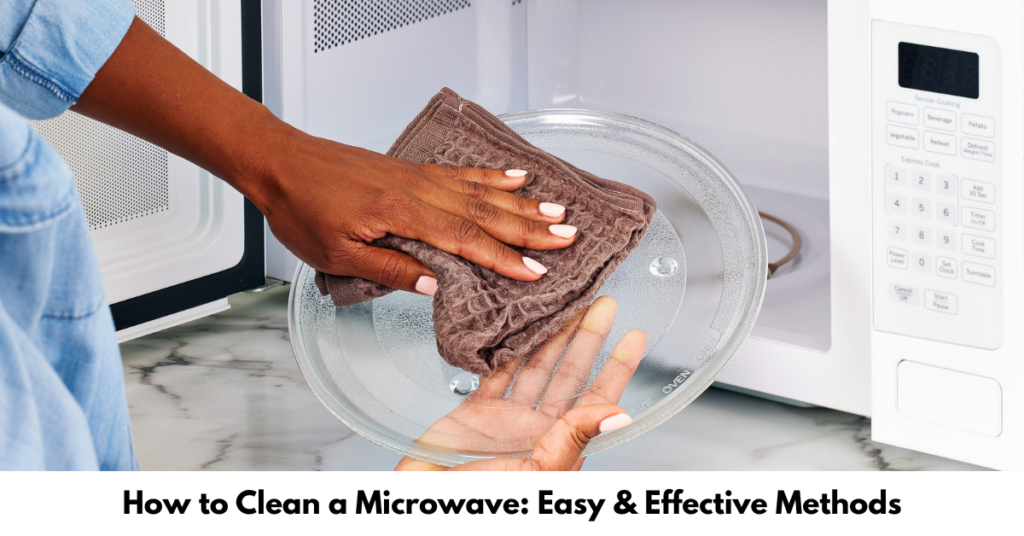 How to Clean a Microwave Easy & Effective Methods