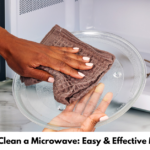How to Clean a Microwave Easy & Effective Methods