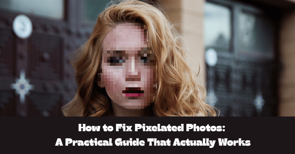 How to Fix Pixelated Photos: A Practical Guide That Actually Works