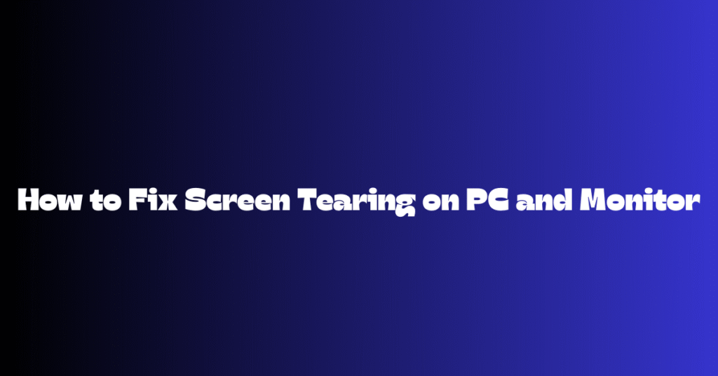 How to Fix Screen Tearing on PC and Monitor