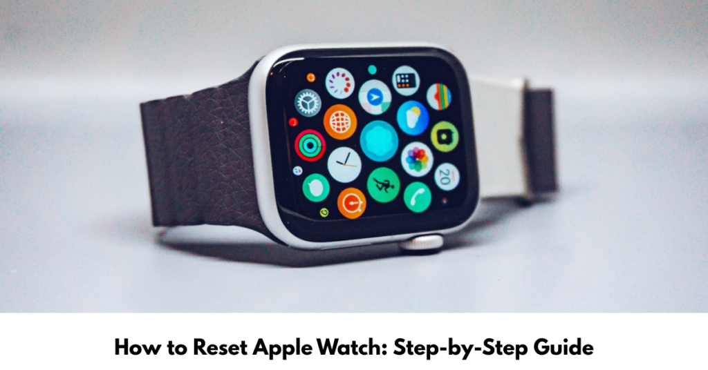 How to Reset Apple Watch Step-by-Step Guide
