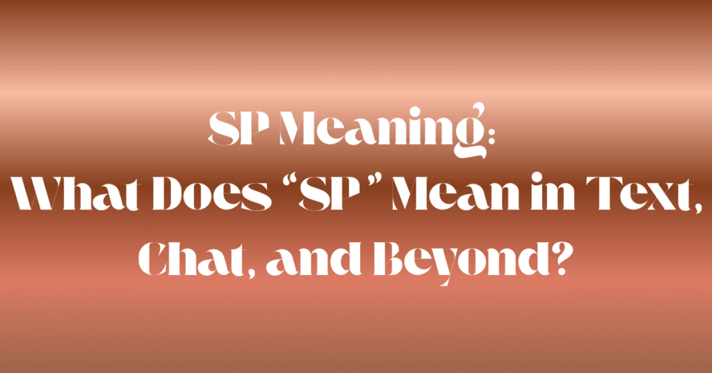 SP Meaning: What Does “SP” Mean in Text, Chat, and Beyond?