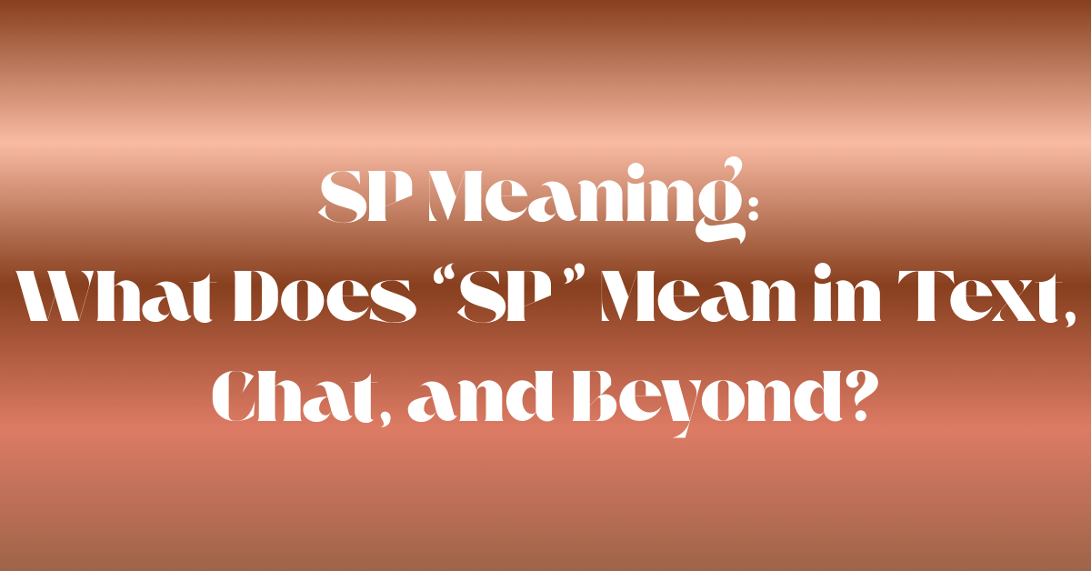 SP Meaning: What Does “SP” Mean in Text, Chat, and Beyond?