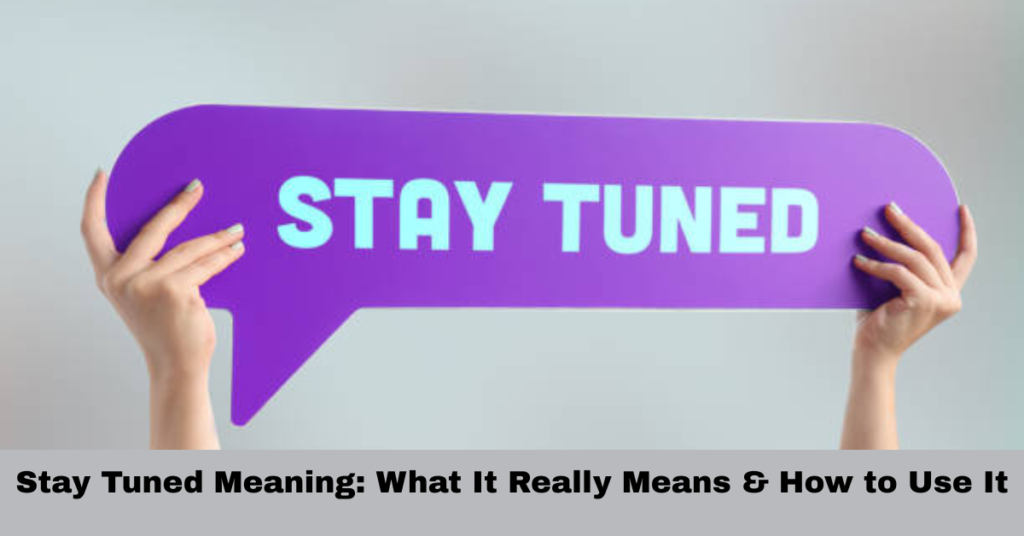 Stay Tuned Meaning: What It Really Means & How to Use It