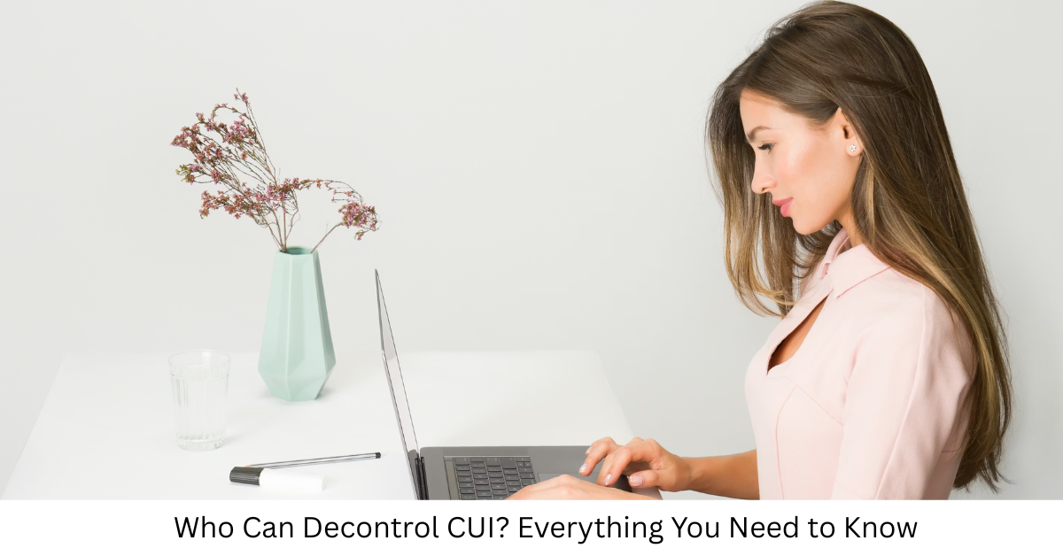 Who Can Decontrol CUI? Everything You Need to Know